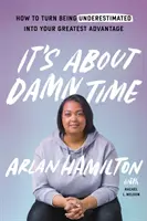 Už je sakra čas: Ako premeniť podceňovanie na svoju najväčšiu výhodu - It's about Damn Time: How to Turn Being Underestimated Into Your Greatest Advantage