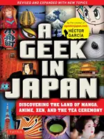 Geek v Japonsku: (revidované a rozšírené o nové témy) - A Geek in Japan: Discovering the Land of Manga, Anime, Zen, and the Tea Ceremony (Revised and Expanded with New Topics)
