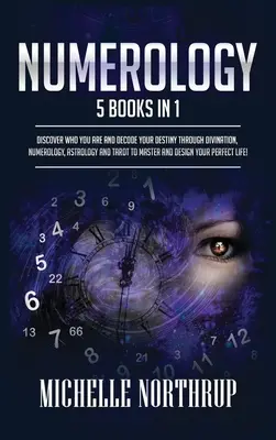 Numerológia: 5 kníh v 1: Objavte, kto ste, a rozlúštite svoj osud prostredníctvom veštenia, numerológie, astrológie a tarotu na Mast - Numerology: 5 Books in 1: Discover Who You Are and Decode Your Destiny through Divination, Numerology, Astrology and Tarot to Mast