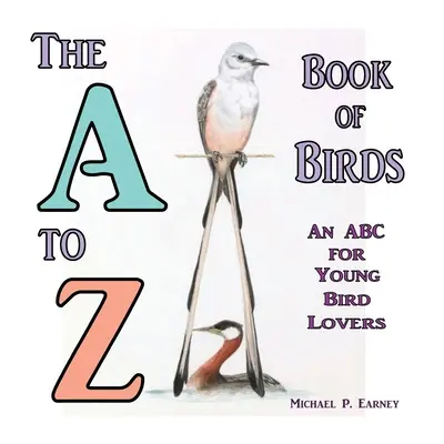 Kniha vtákov od A po Z, abeceda pre mladých milovníkov vtákov - The A to Z Book of Birds, An ABC for Young Bird Lovers