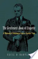 Kniha etikety pre džentlmenov: Príručka zdvorilosti z jemnejších čias - The Gentlemen's Book of Etiquette: A Manual of Politeness from a Gentler Time