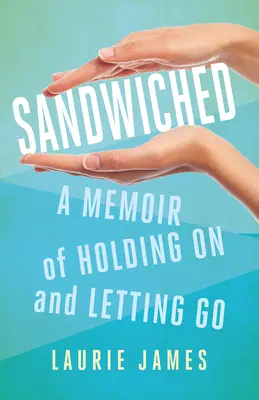 Sandwiched: Spomienky na to, ako sa držať a nechať ísť - Sandwiched: A Memoir of Holding on and Letting Go
