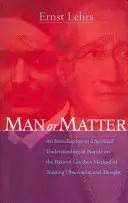 Človek alebo hmota: Úvod do duchovného chápania prírody na základe Goetheho metódy tréningu pozorovania a myslenia - Man or Matter: An Introduction to a Spiritual Understanding of Nature on the Basis of Goethe's Method of Training Observation and Tho