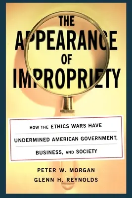 Zdanie nevhodnosti: Ako etické vojny podkopali americkú vládu, podnikanie a spoločnosť - The Appearance of Impropriety: How the Ethics Wars Have Undermined American Government, Business, and Society