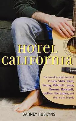 Hotel California: Mitchell, Taylor, Browne, Ronstadt, Geffen, The Eagles a T - Hotel California: The True-Life Adventures of Crosby, Stills, Nash, Young, Mitchell, Taylor, Browne, Ronstadt, Geffen, the Eagles, and T