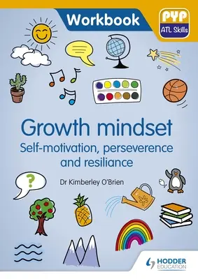 Rastové myslenie - sebamotivácia, vytrvalosť a odolnosť: Pyp ATL Pracovný zošit k zručnostiam - Growth Mindset - Self-Motivation, Perseverance and Resilience: Pyp ATL Skills Workbook