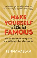 Urobte sa trochu slávnymi: Ako posilniť svoj profil a stať sa známym tým, čo robíte - Make Yourself a Little Bit Famous: How to power up your profile and get known for what you do