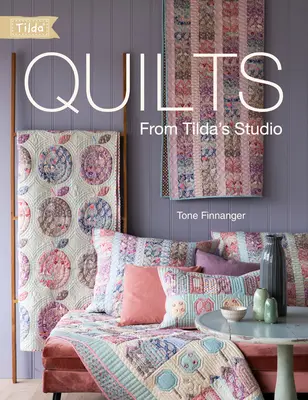 Quilts from Tilda's Studio: Tilda Quilts and Pillows to Sew with Love: Tilda Quilts and Pillows to Sew with Love - Quilts from Tilda's Studio: Tilda Quilts and Pillows to Sew with Love
