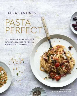 Pasta Perfect: Viac ako 70 lahodných receptov, od autentických klasických až po moderné a zdravé alternatívy - Pasta Perfect: Over 70 Delicious Recipes, from Authentic Classics to Modern & Healthful Alternatives