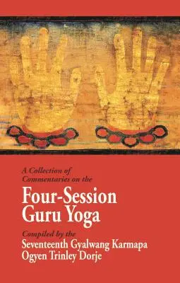 Zbierka komentárov k joge štyroch sedení gurua: Zostavil sedemnásty gjalwang karmapa Ogyen Trinley Dordže - A Collection of Commentaries on the Four-Session Guru Yoga: Compiled by the Seventeenth Gyalwang Karmapa Ogyen Trinley Dorje
