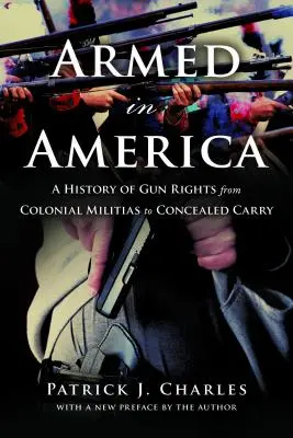 Ozbrojení v Amerike: História práv na zbrane od koloniálnych milícií po skryté nosenie - Armed in America: A History of Gun Rights from Colonial Militias to Concealed Carry