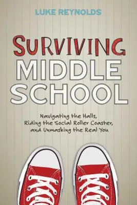 Ako prežiť strednú školu: Vydajte sa na strednú školu: prechádzanie chodbami, jazda na sociálnej horskej dráhe a odhalenie skutočného ja. - Surviving Middle School: Navigating the Halls, Riding the Social Roller Coaster, and Unmasking the Real You