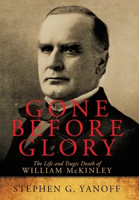 Odišiel pred slávou: Život a tragická smrť Williama Mckinleyho - Gone Before Glory: The Life and Tragic Death of William Mckinley