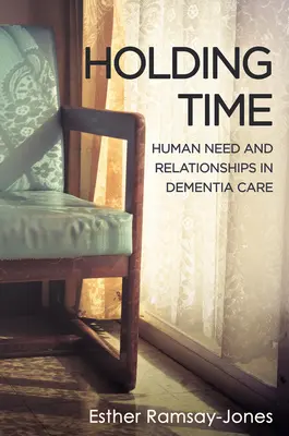 Hold času - Ľudské potreby a vzťahy v starostlivosti o ľudí s demenciou - Holding Time - Human Need and Relationships in Dementia Care