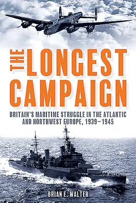 Najdlhšia kampaň: Najdlhšia kampaň: námorný boj Veľkej Británie v Atlantiku a severozápadnej Európe v rokoch 1939 - 1945 - The Longest Campaign: Britain's Maritime Struggle in the Atlantic and Northwest Europe, 1939-1945