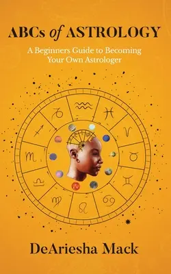 ABC astrológie (Sprievodca pre začiatočníkov, ako sa stať vlastným astrológom)* Farba - ABCs of Astrology (A Beginners Guide to Becoming your Own Astrologer)* Color