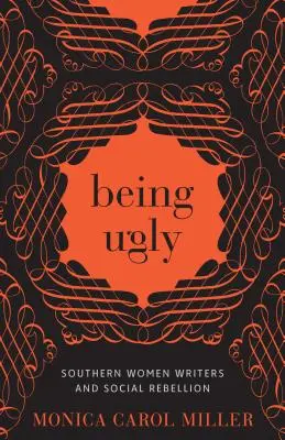 Byť škaredý: Vydanie knihy: Nehrozivé ženy: južanské spisovateľky a sociálna vzbura - Being Ugly: Southern Women Writers and Social Rebellion