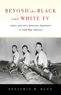 Za hranicami čiernobielej televízie: Ázijský a latinskoamerický spektákel v Amerike počas studenej vojny - Beyond the Black and White TV: Asian and Latin American Spectacle in Cold War America
