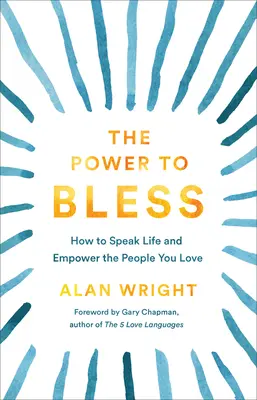 Sila požehnania: Ako hovoriť o živote a posilniť ľudí, ktorých milujete - The Power to Bless: How to Speak Life and Empower the People You Love