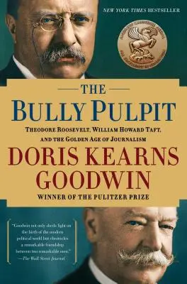 The Bully Pulpit: Theodore Roosevelt, William Howard Taft a zlatý vek žurnalistiky - The Bully Pulpit: Theodore Roosevelt, William Howard Taft, and the Golden Age of Journalism