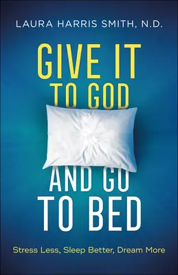 Daj to Bohu a choď spať: Menej stresu, lepší spánok, viac snov - Give It to God and Go to Bed: Stress Less, Sleep Better, Dream More
