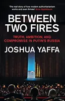 Medzi dvoma ohňami - Pravda, ambície a kompromis v Putinovom Rusku - Between Two Fires - Truth, Ambition, and Compromise in Putin's Russia