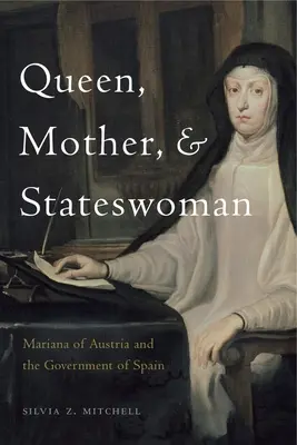 Kráľovná, matka a štátnička: Mariana Rakúska a vláda Španielska - Queen, Mother, and Stateswoman: Mariana of Austria and the Government of Spain