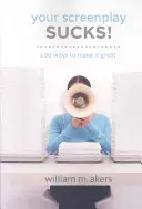 Tvoj scenár je na nič!: 100 spôsobov, ako ho urobiť skvelým - Your Screenplay Sucks!: 100 Ways to Make It Great