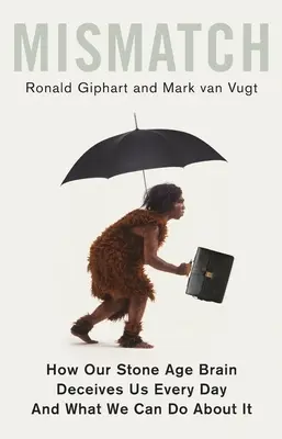 Nesúlad: Ako nás náš mozog z doby kamennej každý deň klame (a čo s tým môžeme urobiť) - Mismatch: How Our Stone Age Brain Deceives Us Every Day (and What We Can Do about It)