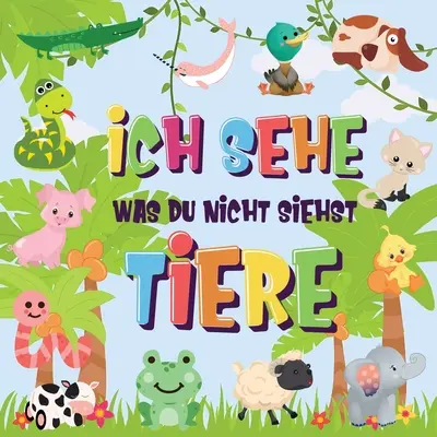Ich sehe was du nicht siehst - Tiere: Kannst du das Tier erkennen, das mit ... beginnt? - Ein wirklich lustiges Suchspiel fr 2-4 jhrige Kinder!