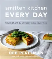 Smitten Kitchen Every Day - Triumfálne a nefalšované nové obľúbené jedlá - Smitten Kitchen Every Day - Triumphant and Unfussy New Favorites