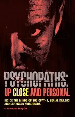 Psychopati: Zblízka a osobne: Do mysle sociopatov, sériových vrahov a vyšinutých vrahov - Psychopaths: Up Close and Personal: Inside the Minds of Sociopaths, Serial Killers and Deranged Murderers