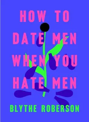 Ako randiť s mužmi, keď ich nenávidíš - How to Date Men When You Hate Men