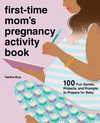 Kniha aktivít pre mamičky v tehotenstve: 100 zábavných hier, projektov a podnetov na prípravu na bábätko - First-Time Mom's Pregnancy Activity Book: 100 Fun Games, Projects, and Prompts to Prepare for Baby