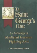 V mene svätého Juraja: Antológia stredovekého nemeckého bojového umenia - In Saint George's Name: An Anthology of Medieval German Fighting Arts
