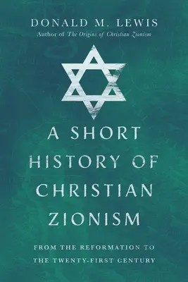 Krátke dejiny kresťanského sionizmu: Od reformácie po dvadsiate prvé storočie - A Short History of Christian Zionism: From the Reformation to the Twenty-First Century