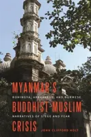 Mjanmarská budhisticko-moslimská kríza: Rohingovia, Arakánci a Mjanmarčania rozprávajú o obliehaní a strachu - Myanmar's Buddhist-Muslim Crisis: Rohingya, Arakanese, and Burmese Narratives of Siege and Fear
