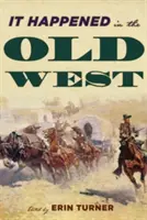 Stalo sa to na Starom západe: Pozoruhodné udalosti, ktoré formovali dejiny - It Happened in the Old West: Remarkable Events that Shaped History