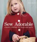 Šiť rozkošne: Klasické oblečenie pre chlapcov a dievčatá - Sew Adorable: Classic Clothes for Boys and Girls