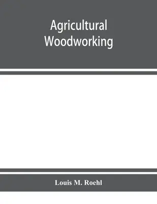 Poľnohospodárske spracovanie dreva: skupina úloh pre vidiecke a meštianske školy, stredné poľnohospodárske školy a poľnohospodárske dielne - Agricultural woodworking: a group of problems for rural and graded schools, agricultural high schools and the farm workshop