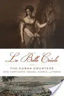 La Belle Crole: Kubánska grófka, ktorá očarila Havanu, Madrid a Paríž - La Belle Crole: The Cuban Countess Who Captivated Havana, Madrid, and Paris