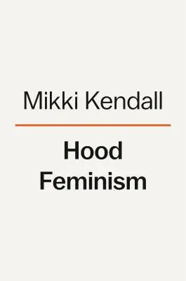 Hood Feminism (Kapucinový feminizmus): Zápisky žien, na ktoré hnutie zabudlo - Hood Feminism: Notes from the Women That a Movement Forgot