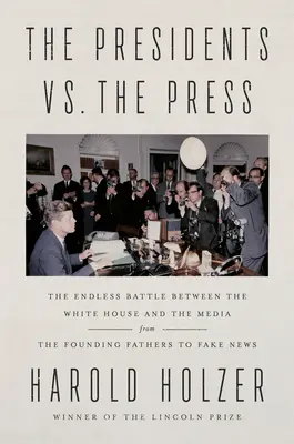 Prezidenti verzus tlač: Od otcov zakladateľov po falošné správy: Nekonečný boj medzi Bielym domom a médiami - The Presidents vs. the Press: The Endless Battle Between the White House and the Media--From the Founding Fathers to Fake News