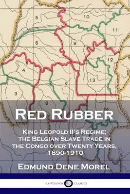 Červený kaučuk: režim kráľa Leopolda II.; belgický obchod s otrokmi v Kongu v priebehu dvadsiatich rokov 1890 - 1910 - Red Rubber: King Leopold II's Regime; the Belgian Slave Trade in the Congo over Twenty Years, 1890-1910