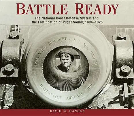 Pripravenosť na boj: Národný systém pobrežnej obrany a opevňovanie Pugetovho zálivu, 1894 - 1925 - Battle Ready: The National Coast Defense System and the Fortification of Puget Sound, 1894-1925