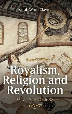 Kráľovstvo, náboženstvo a revolúcia: Wales, 1640-1688 - Royalism, Religion and Revolution: Wales, 1640-1688