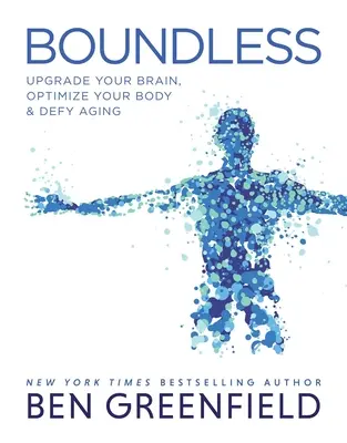 Bez hraníc: Vylepšite svoj mozog, optimalizujte svoje telo a vzdorujte starnutiu - Boundless: Upgrade Your Brain, Optimize Your Body & Defy Aging