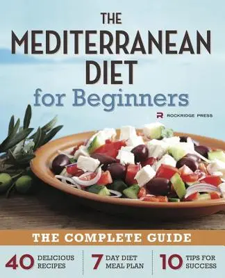 Stredomorská diéta pre začiatočníkov: Kompletný sprievodca - 40 chutných receptov, 7-dňový stravovací plán a 10 tipov na úspech - Mediterranean Diet for Beginners: The Complete Guide - 40 Delicious Recipes, 7-Day Diet Meal Plan, and 10 Tips for Success
