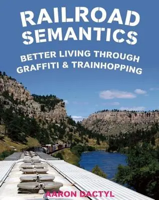 Železničná sémantika: Lepší život vďaka graffiti a skokom do vlaku - Railroad Semantics: Better Living Through Graffiti & Train Hopping