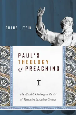Pavlova teológia kázania: Apoštolova výzva k umeniu presviedčania v starovekom Korinte - Paul's Theology of Preaching: The Apostle's Challenge to the Art of Persuasion in Ancient Corinth